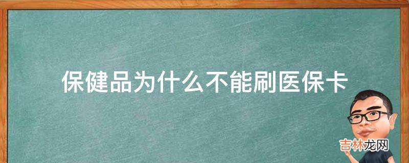 保健品为什么不能刷医保卡?