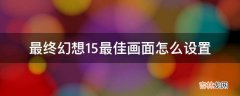 最终幻想15最佳画面怎么设置?