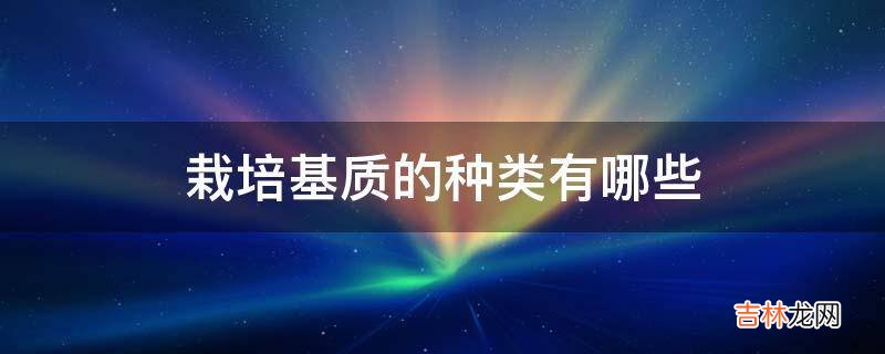 栽培基质的种类有哪些?