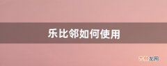 乐比邻如何使用（乐比邻怎么添加家庭成员)