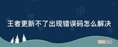 王者更新不了出现错误码怎么解决?