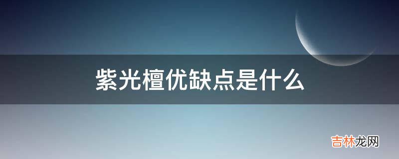 紫光檀优缺点是什么?