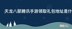 天龙八部腾讯手游领取礼包地址是什么?