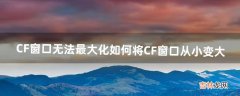 如何将CF窗口从小变大 CF窗口无法最大化