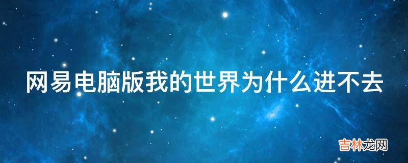 网易电脑版我的世界为什么进不去?