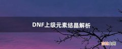 DNF上级元素结晶解析（dnf元素结晶怎么来的)