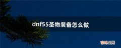 dnf55圣物装备怎么做（dnf圣物装备设计图)