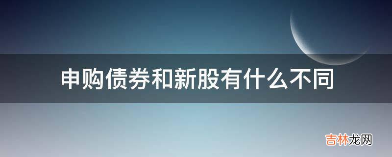 申购债券和新股有什么不同?