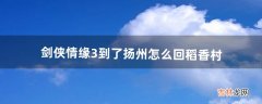 剑侠情缘3、到了扬州怎么回稻香村（剑侠情缘3适合养老么)