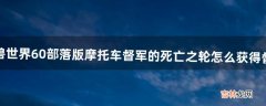 魔兽世界6.0部落版摩托车督军的死亡之轮怎么获得督军