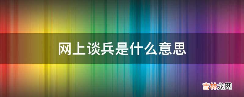 网上谈兵是什么意思?