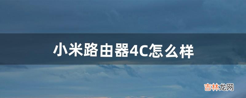 小米路由器4C怎么样（小米路由器4c支持200兆宽带吗)