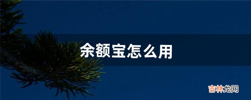 余额宝怎么用（余额宝最聪明的存钱法)