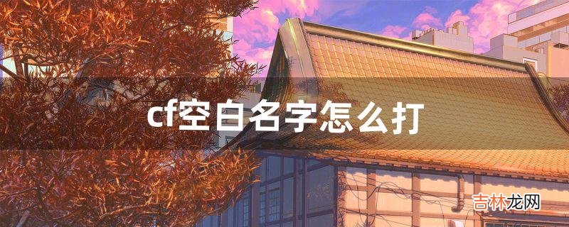 cf空白名字怎么打(cf100个空白名代码)