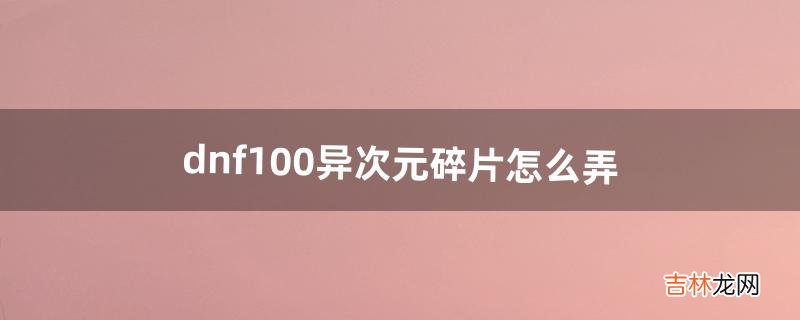 dnf100异次元碎片怎么弄（dnf100级异次元碎片怎么得)