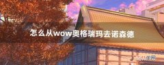 怎么从wow奥格瑞玛去诺森德（魔兽世界奥格瑞玛怎么去德拉诺)