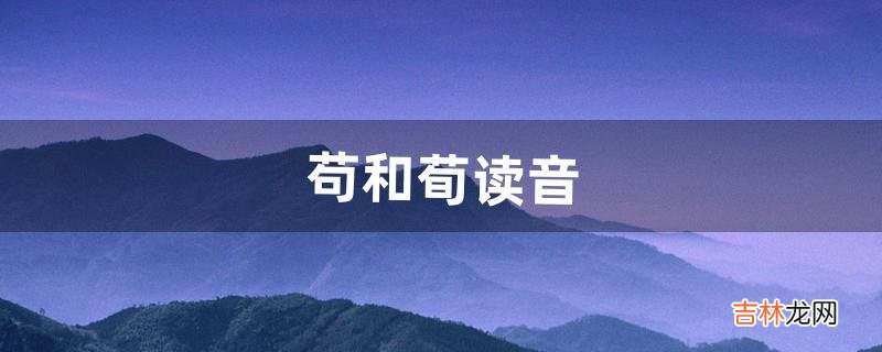 苟和荀读音（双人旁加荀的读音)