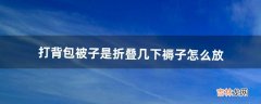 打背包被子是折叠几下?褥子怎么放（两个褥子缝起来怎么做被子)