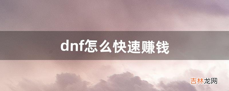 dnf怎么快速赚钱(dnf囤货最赚钱的材料)