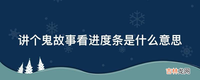 讲个鬼故事看进度条是什么意思?
