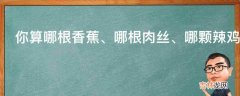 你算哪根香蕉、哪根肉丝、哪颗辣鸡是什么意思?