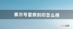 赛尔号雷祭刻印怎么得（赛尔号启航雷伊刻印带什么)