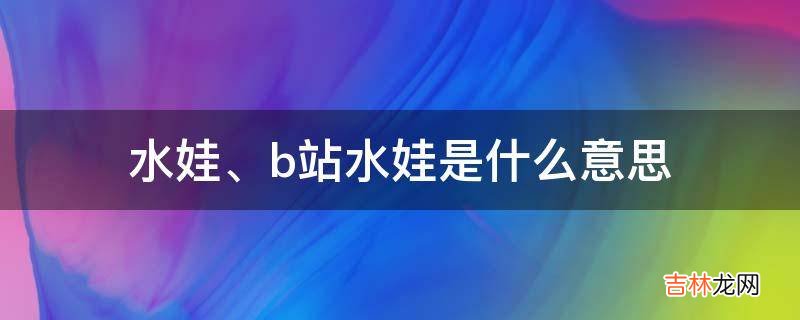 水娃、b站水娃是什么意思?