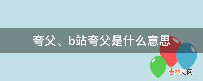 夸父、b站夸父是什么意思?