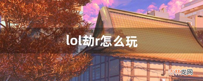 lol劫r怎么玩（lol手游劫难度高吗)