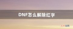 DNF怎么解除红字（dnf没有红字的怎么增幅)