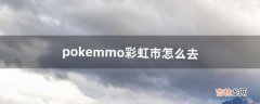 pokemmo彩虹市怎么去（pokemmo怎么快速去别的城市)