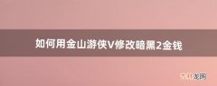 如何用金山游侠V修改暗黑2金钱（暗黑2 金山游侠修改不了了)