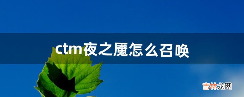 ctm夜之魇怎么召唤（ctm牧师怎么加血)