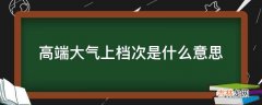 高端大气上档次是什么意思?