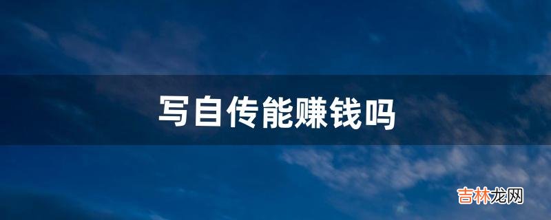 写自传能赚钱吗（农妇5年坚持写网文月赚20万)