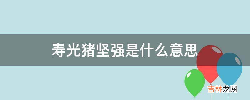 寿光猪坚强是什么意思?