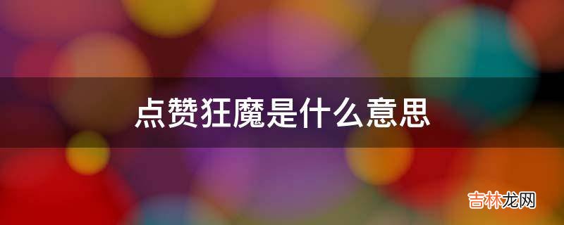 点赞狂魔是什么意思?