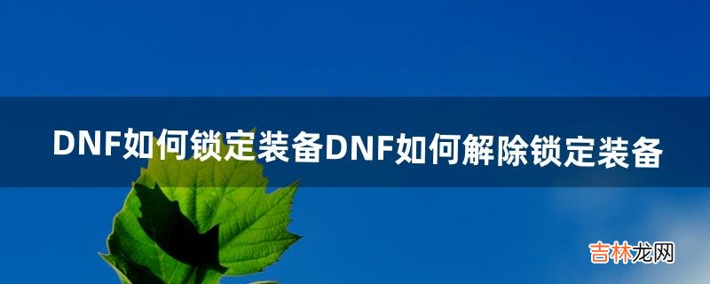 DNF如何锁定装备DNF如何解除锁定装备