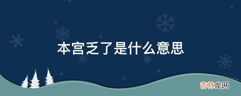本宫乏了是什么意思?