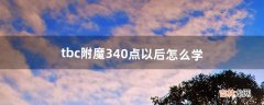 tbc附魔340点以后怎么学（tbc怎么学60级时的附魔)