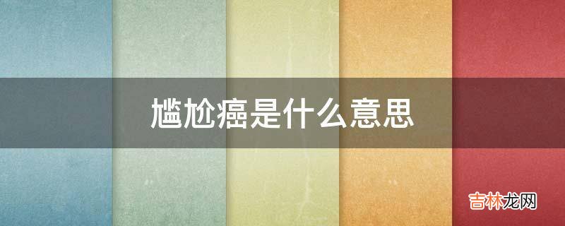 尴尬癌是什么意思?