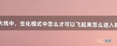 穿越火线中，生化模式中怎么才可以飞起来怎么进入箱子里