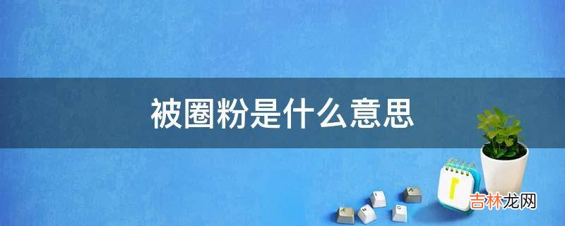被圈粉是什么意思?