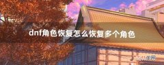 dnf角色恢复怎么恢复多个角色（dnf最小化怎么恢复)