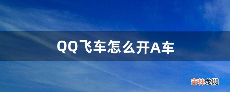QQ飞车怎么开A车(qq飞车a车踏云鹿灵)