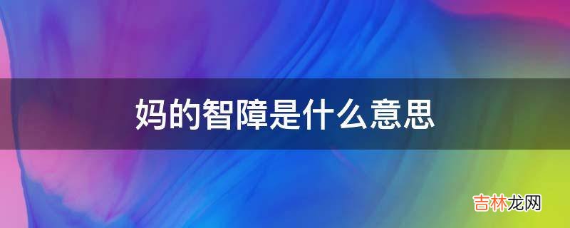 妈的智障是什么意思?