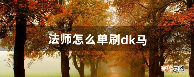 法师怎么单刷dk马(dk马可以单刷吗)