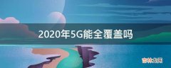 2020年5G能全覆盖吗?