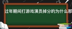 过年期间打游戏演员掉分的为什么那么多?