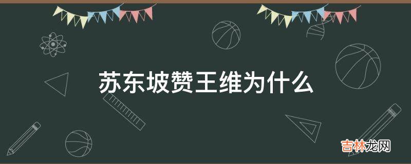 苏东坡赞王维为什么?